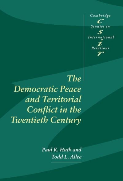 Cover for Huth, Paul K. (University of Michigan, Ann Arbor) · The Democratic Peace and Territorial Conflict in the Twentieth Century - Cambridge Studies in International Relations (Innbunden bok) (2003)