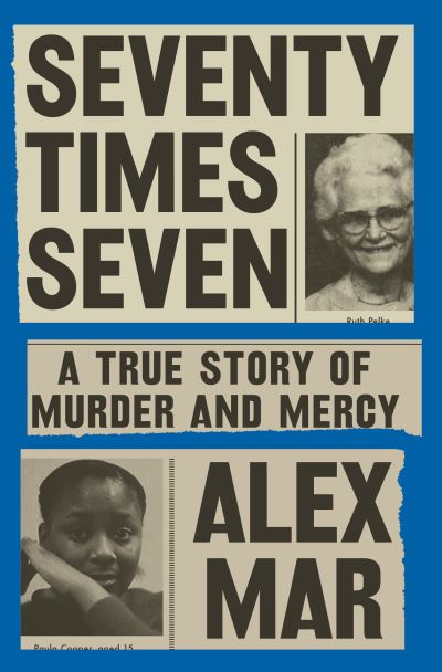 Cover for Alex Mar · Seventy Times Seven: A True Story of Murder and Mercy (Hardcover Book) (2023)