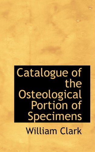 Cover for William Clark · Catalogue of the Osteological Portion of Specimens (Gebundenes Buch) (2008)