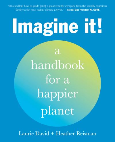 Imagine It!: A Handbook for a Happier Planet - Laurie David - Books - Harmony/Rodale - 9780593235157 - April 6, 2021
