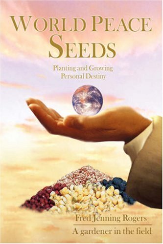 World Peace Seeds: Planting and Growing Personal Destiny - Fred Rogers - Boeken - iUniverse, Inc. - 9780595679157 - 9 februari 2007