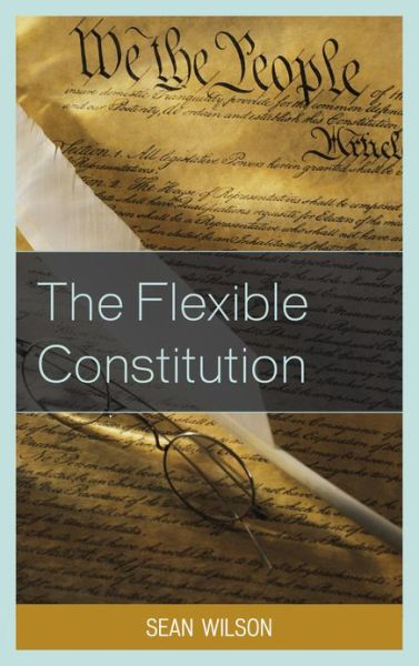 The Flexible Constitution - Sean Wilson - Books - Lexington Books - 9780739178157 - December 14, 2012