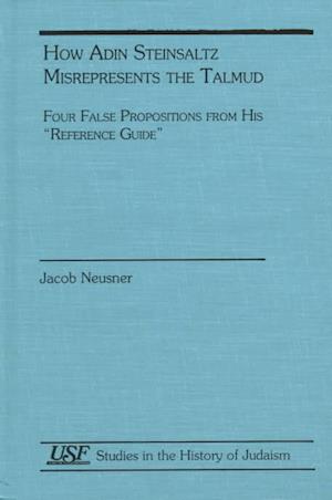 Cover for Jacob Neusner · How Adin Steinsaltz Misrepresents the Talmud: Four False Propositions from his Reference Guide - Studies in the History of Judaism (Hardcover Book) (1998)