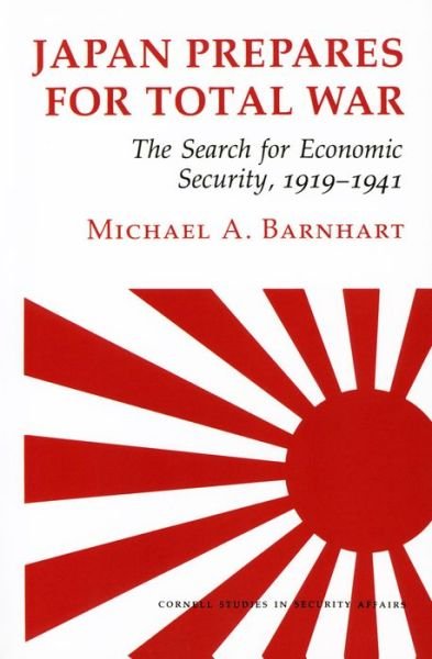 Cover for Michael A. Barnhart · Japan Prepares for Total War: The Search for Economic Security, 1919–1941 - Cornell Studies in Security Affairs (Hardcover Book) (1987)