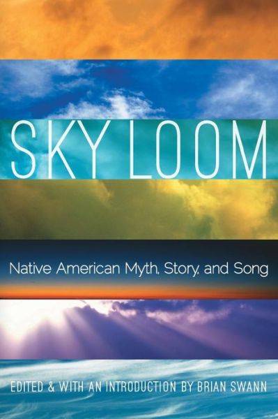 Cover for Brian Swann · Sky Loom: Native American Myth, Story, and Song - Native Literatures of the Americas and Indigenous World Literatures (Paperback Book) (2014)