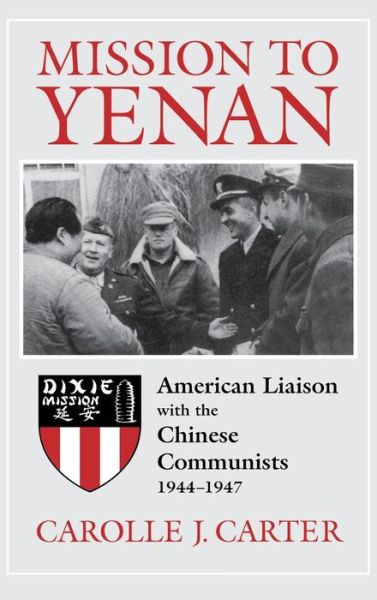 Cover for Carolle J. Carter · Mission to Yenan: American Liaison with the Chinese Communists, 1944-1947 (Hardcover Book) (1997)