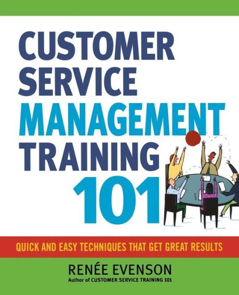 Cover for Renee Evenson · Customer Service Management Training 101: Quick and Easy Techniques That Get Great Results (Paperback Bog) (2011)
