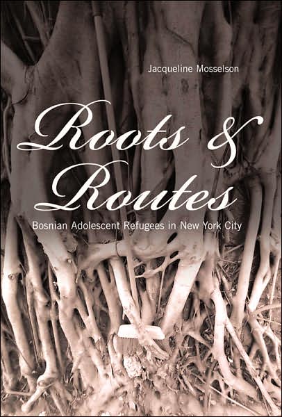 Cover for Jacqueline Mosselson · Roots and Routes: Bosnian Adolescent Refugees in New York City - Intersections in Communications and Culture Global Approaches and Transdisciplinary Perspectives (Paperback Book) (2006)