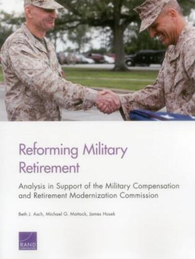 Reforming Military Retirement: Analysis in Support of the Military Compensation and Retirement Modernization Commission - Beth J. Asch - Books - RAND - 9780833090157 - July 31, 2015