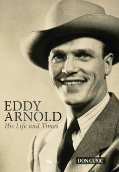 Eddy Arnold: His Life and Times - Don Cusic - Bøger - Brackish Publishing - 9780990311157 - 23. april 2016