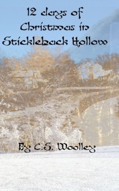 Cover for C S Woolley · 12 Days of Christmas in Stickleback Hollow (Paperback Book) (2021)