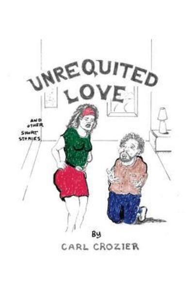 Cover for Carl Crozier · Unrequited Love and Other Short Stories (Paperback Book) (2017)