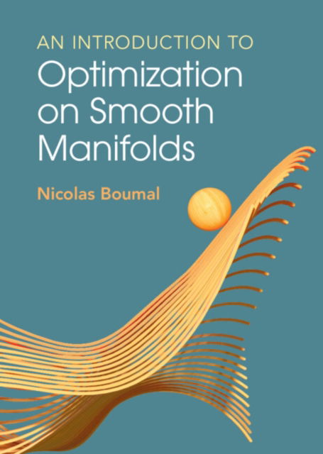 Cover for Boumal, Nicolas (Ecole Polytechnique Federale de Lausanne) · An Introduction to Optimization on Smooth Manifolds (Paperback Book) (2023)