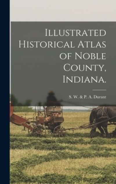Cover for S W &amp; P a Durant · Illustrated Historical Atlas of Noble County, Indiana. (Hardcover bog) (2021)