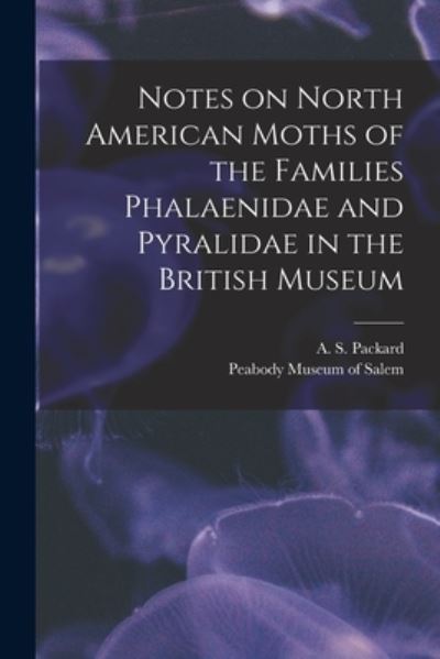 Cover for A S (Alpheus Spring) 1839 Packard · Notes on North American Moths of the Families Phalaenidae and Pyralidae in the British Museum [microform] (Pocketbok) (2021)