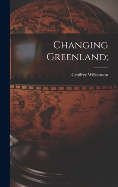 Cover for Geoffrey Williamson · Changing Greenland; (Hardcover Book) (2021)