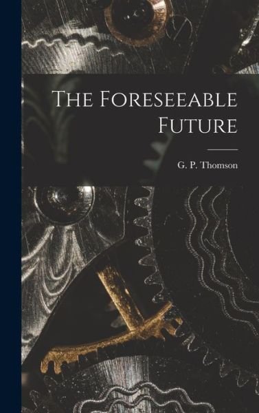 Cover for G P (George Paget) 1892-1 Thomson · The Foreseeable Future (Gebundenes Buch) (2021)
