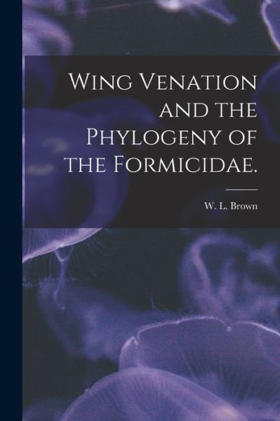 Cover for W L Brown · Wing Venation and the Phylogeny of the Formicidae. (Pocketbok) (2021)