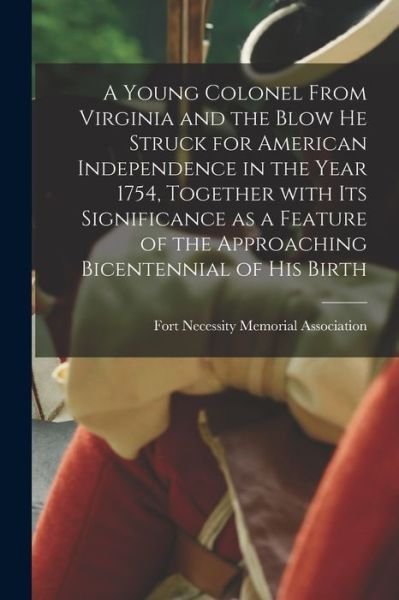 Cover for Fort Necessity Memorial Association · A Young Colonel From Virginia and the Blow He Struck for American Independence in the Year 1754, Together With Its Significance as a Feature of the Approaching Bicentennial of His Birth (Paperback Bog) (2021)