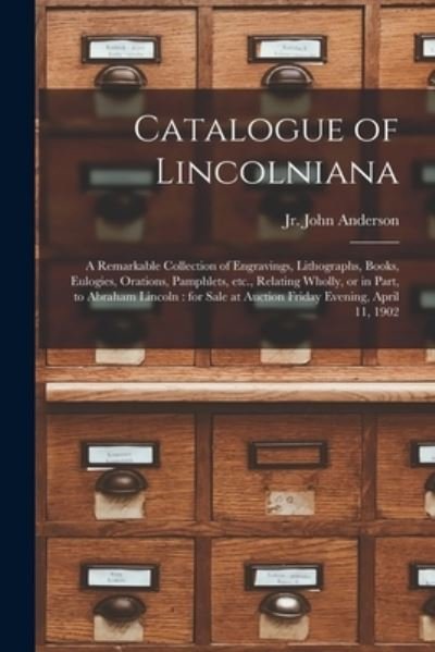 Catalogue of Lincolniana: a Remarkable Collection of Engravings, Lithographs, Books, Eulogies, Orations, Pamphlets, Etc., Relating Wholly, or in Part, to Abraham Lincoln: for Sale at Auction Friday Evening, April 11, 1902 - Jr (Firm) John Anderson - Bøger - Legare Street Press - 9781014975157 - 10. september 2021
