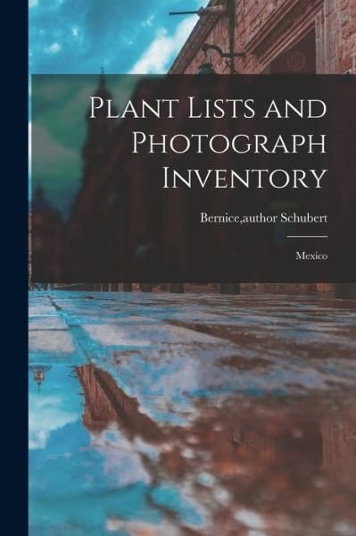 Bernice Author Schubert · Plant Lists and Photograph Inventory (Paperback Book) (2021)