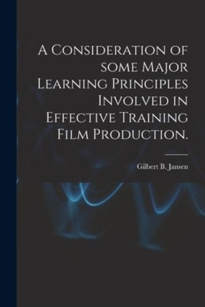 Cover for Gilbert B Jansen · A Consideration of Some Major Learning Principles Involved in Effective Training Film Production. (Pocketbok) (2021)