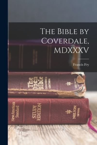 Cover for Francis Fry · Bible by Coverdale, MDXXXV (Book) (2022)