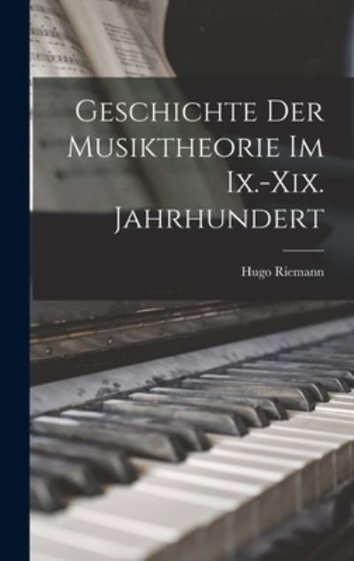 Cover for Hugo Riemann · Geschichte der Musiktheorie Im Ix. -Xix. Jahrhundert (Book) (2022)