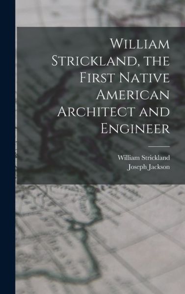 Cover for Joseph Jackson · William Strickland, the First Native American Architect and Engineer (Book) (2022)