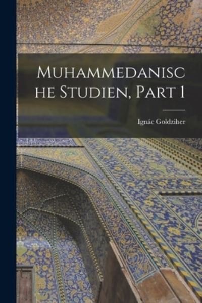 Cover for Ignác Goldziher · Muhammedanische Studien, Part 1 (Book) (2022)