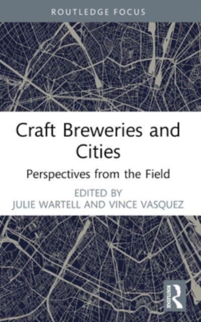 Craft Breweries and Cities: Perspectives from the Field - Routledge Critical Beverage Studies -  - Książki - Taylor & Francis Ltd - 9781032443157 - 8 października 2024