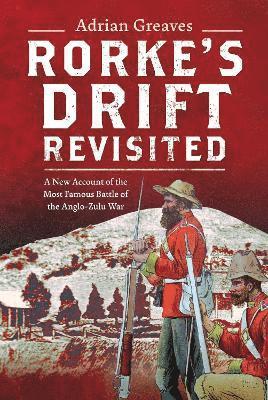 Cover for Adrian Greaves · Rorke's Drift Revisited: A New Account of the Most Famous Battle of the Anglo-Zulu War (Hardcover Book) (2025)