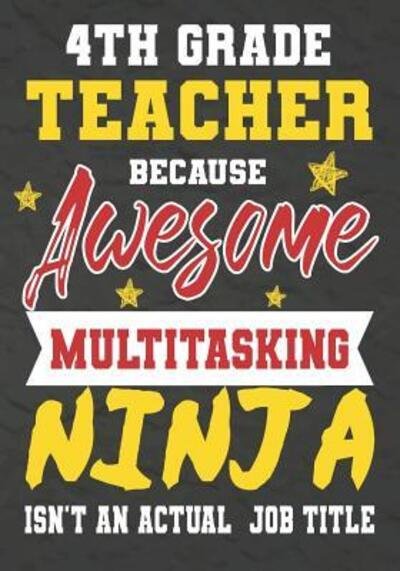 4th Grade Teacher Because Awesome Multitasking Ninja Isn't An Actual Job Title - OMI Kech - Livres - Independently Published - 9781075240157 - 20 juin 2019