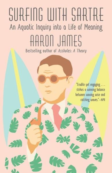 Cover for Aaron James · Surfing with Sartre: An Aquatic Inquiry into a Life of Meaning (Pocketbok) (2018)