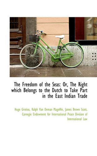 Cover for Hugo Grotius · The Freedom of the Seas: Or, the Right Which Belongs to the Dutch to Take Part in the East Indian Tr (Hardcover Book) (2009)