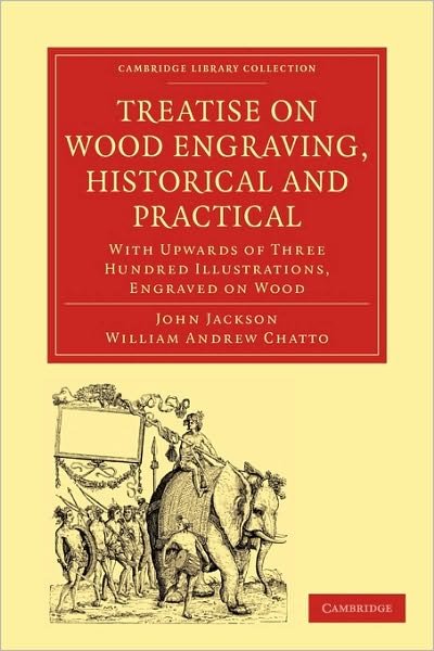 Cover for John Jackson · Treatise on Wood Engraving, Historical and Practical: With Upwards of Three Hundred Illustrations, Engraved on Wood - Cambridge Library Collection - History of Printing, Publishing and Libraries (Paperback Bog) (2010)