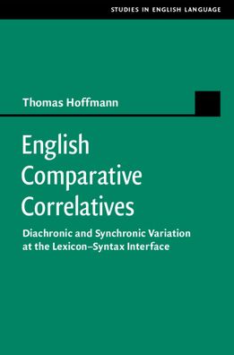 English Comparative Correlatives: Diachronic and Synchronic Variation at the Lexicon-Syntax Interface - Studies in English Language - Thomas Hoffmann - Kirjat - Cambridge University Press - 9781108702157 - torstai 28. lokakuuta 2021