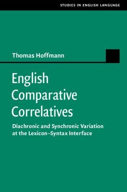 Cover for Thomas Hoffmann · English Comparative Correlatives: Diachronic and Synchronic Variation at the Lexicon-Syntax Interface - Studies in English Language (Paperback Book) (2021)