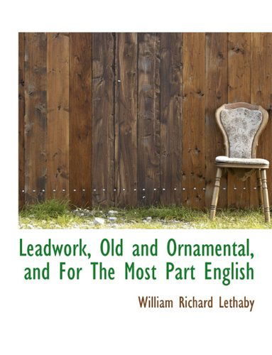 Cover for William Richard Lethaby · Leadwork, Old and Ornamental, and for the Most Part English (Paperback Book) [Large type / large print edition] (2009)