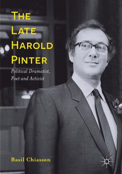 Cover for Basil Chiasson · The Late Harold Pinter: Political Dramatist, Poet and Activist (Hardcover Book) [1st ed. 2017 edition] (2017)