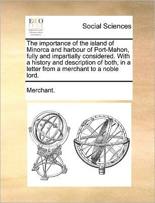 Cover for Merchant. · The Importance of the Island of Minorca and Harbour of Port-mahon, Fully and Impartially Considered. with a History and Description of Both, in a Letter from a Merchant to a Noble Lord. (Paperback Book) (2010)