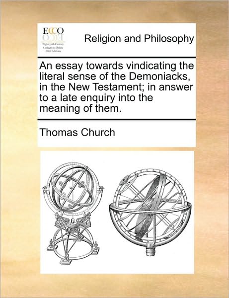 Cover for Thomas Church · An Essay Towards Vindicating the Literal Sense of the Demoniacks, in the New Testament; in Answer to a Late Enquiry into the Meaning of Them. (Paperback Book) (2010)