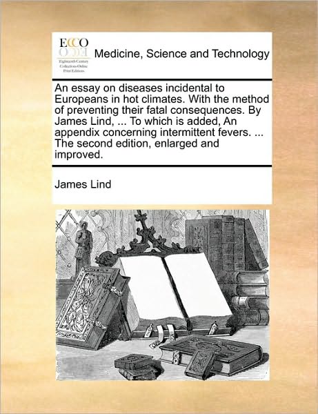 Cover for James Lind · An Essay on Diseases Incidental to Europeans in Hot Climates. with the Method of Preventing Their Fatal Consequences. by James Lind, ... to Which is Adde (Paperback Book) (2010)