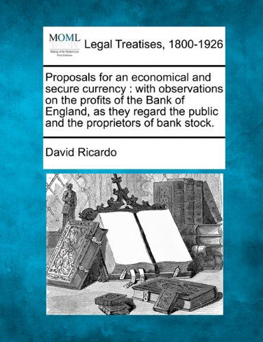 Cover for David Ricardo · Proposals for an Economical and Secure Currency: with Observations on the Profits of the Bank of England, As They Regard the Public and the Proprietors of Bank Stock. (Pocketbok) (2010)