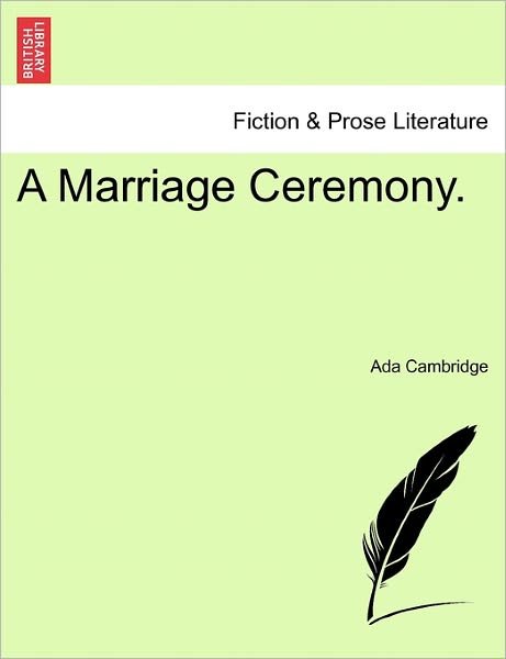 A Marriage Ceremony. - Ada Cambridge - Libros - British Library, Historical Print Editio - 9781241177157 - 1 de marzo de 2011