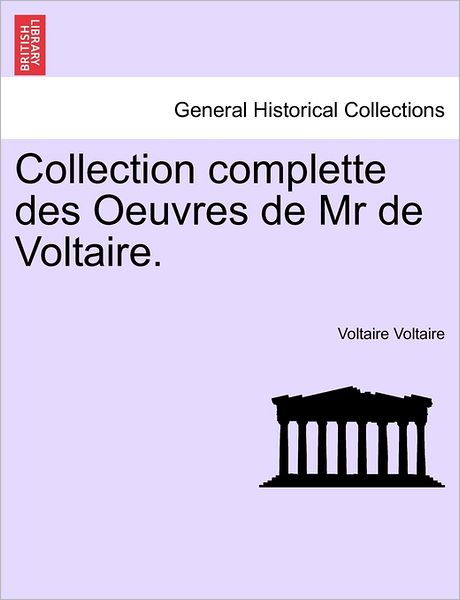 Collection Complette Des Oeuvres de MR de Voltaire. - Voltaire - Bücher - British Library, Historical Print Editio - 9781241362157 - 25. März 2011