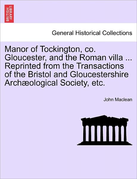 Cover for John Maclean · Manor of Tockington, Co. Gloucester, and the Roman Villa ... Reprinted from the Transactions of the Bristol and Gloucestershire Archaeological Society (Pocketbok) (2011)