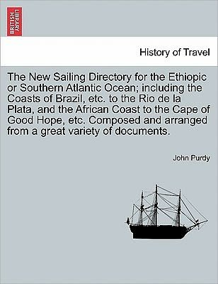 Cover for John Purdy · The New Sailing Directory for the Ethiopic or Southern Atlantic Ocean; Including the Coasts of Brazil, Etc. to the Rio De La Plata, and the African Coast (Paperback Book) (2011)