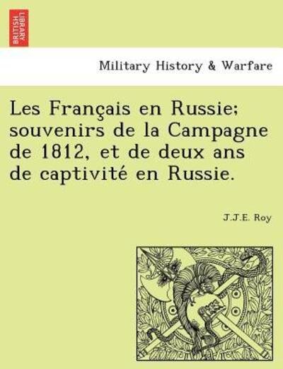 Cover for Just Jean Etienne Roy · Les Franc Ais en Russie; Souvenirs De La Campagne De 1812, et De Deux Ans De Captivite en Russie. (Paperback Bog) (2011)