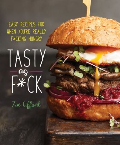 Cover for Zoe Gifford · Tasty as F*ck: Easy Recipes for When You're Really F*cking Hungry (Hardcover Book) (2020)